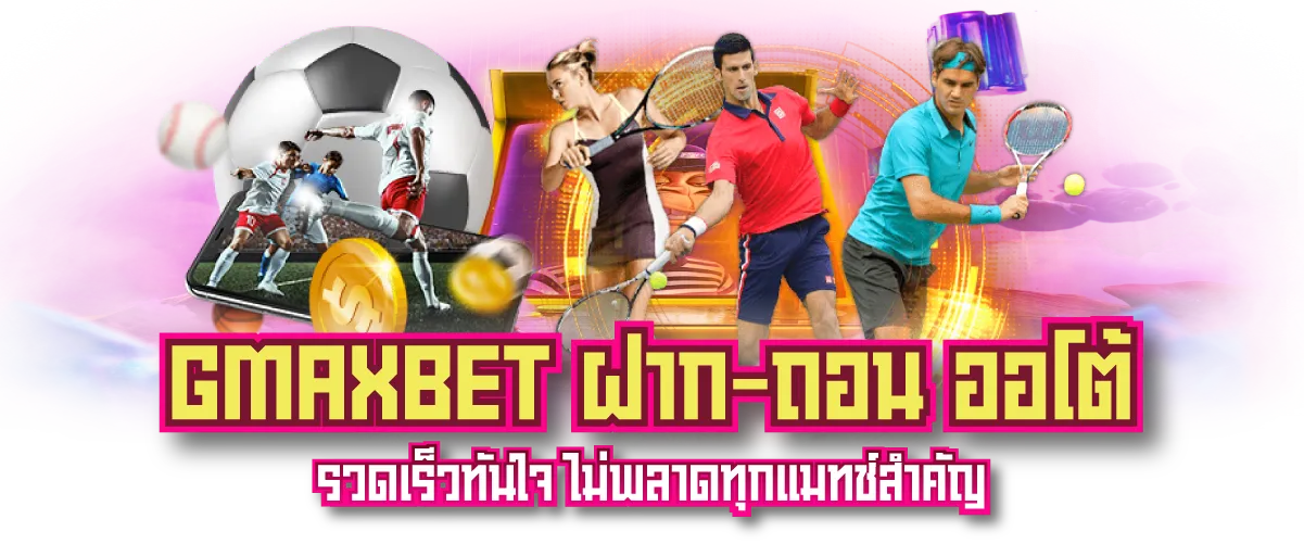 GMAXBET ฝาก-ถอน ออโต้ รวดเร็วทันใจ ไม่พลาดทุกแมทช์สำคัญ