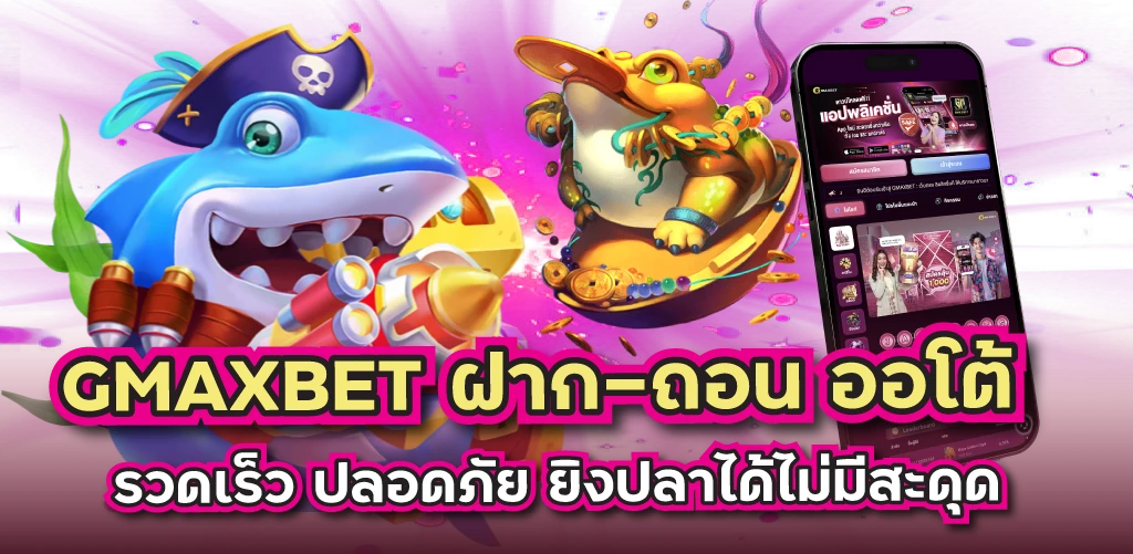 GMAXBET ฝาก-ถอน ออโต้รวดเร็ว ปลอดภัย ยิงปลาได้ไม่มีสะดุด