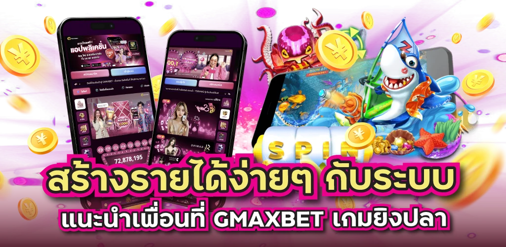 สร้างรายได้ง่ายๆ กับระบบแนะนำเพื่อนที่ GMAXBET เกมยิงปลา