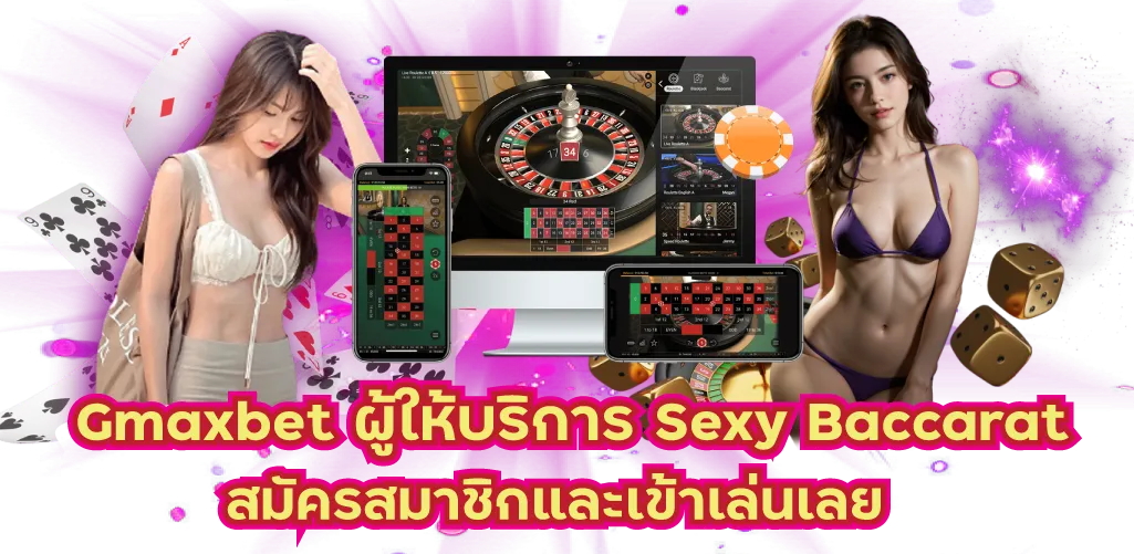 Gmaxbet ผู้ให้บริการ Sexy Baccarat สมัครสมาชิกและเข้าเล่นเลย