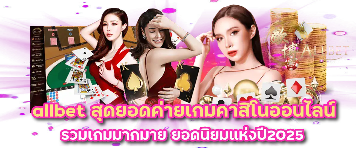 allbet สุดยอดค่ายเกมคาสิโนออนไลน์ รวมเกมมากมาย ยอดนิยมแห่งปี2025